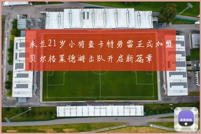 米兰21岁小将查卡特劳雷正式加盟贝尔格莱德游击队开启新篇章