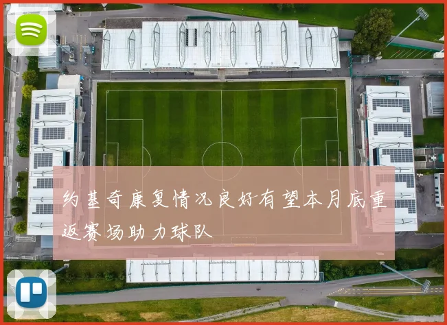 约基奇康复情况良好有望本月底重返赛场助力球队